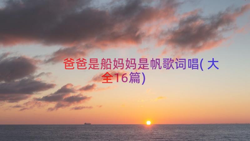 爸爸是船妈妈是帆歌词唱(大全16篇)