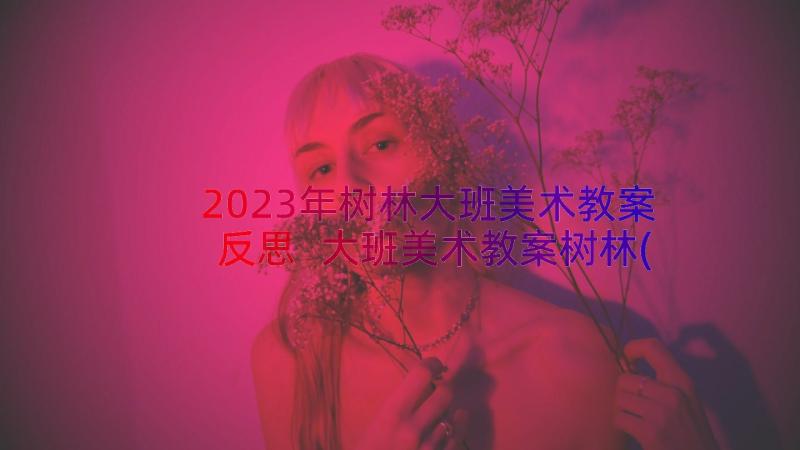 2023年树林大班美术教案反思 大班美术教案树林(精选8篇)