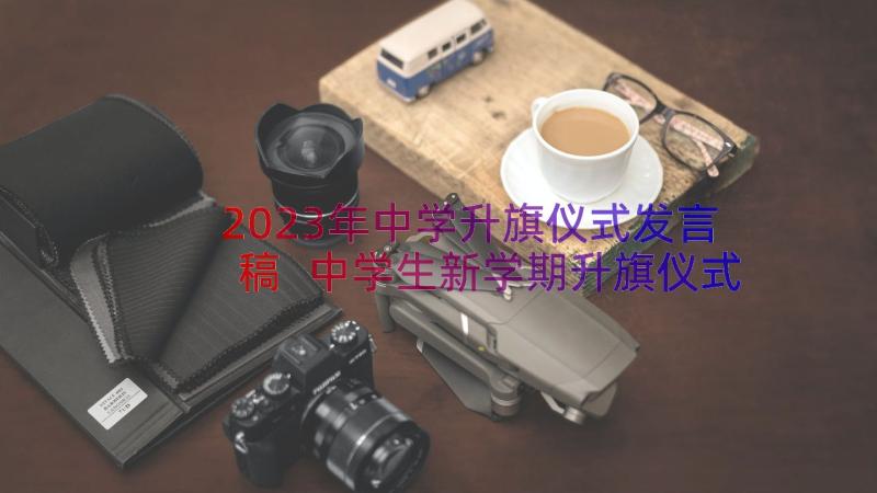 2023年中学升旗仪式发言稿 中学生新学期升旗仪式演讲稿(大全8篇)