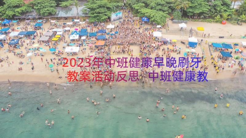 2023年中班健康早晚刷牙教案活动反思 中班健康教案刷牙(实用8篇)