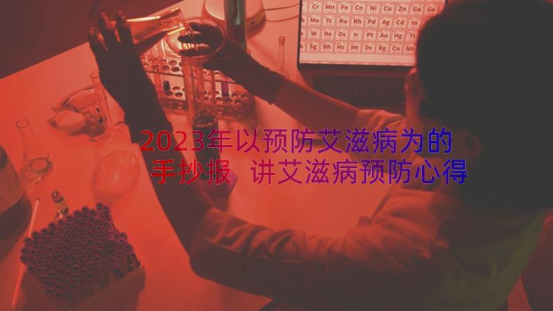 2023年以预防艾滋病为的手抄报 讲艾滋病预防心得体会(精选12篇)