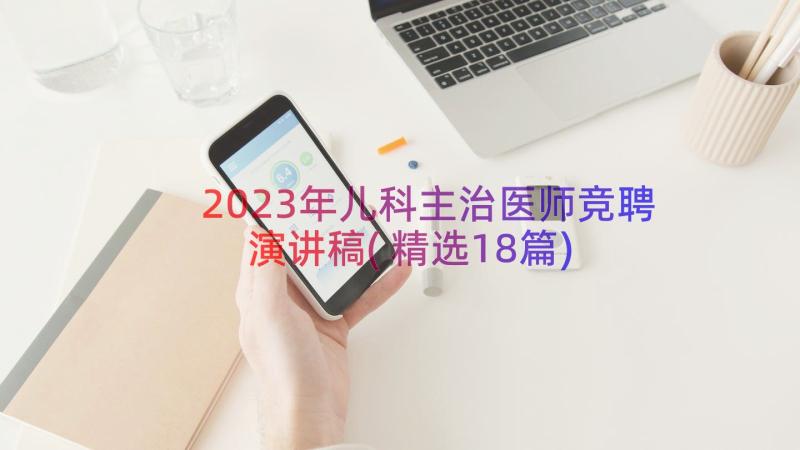 2023年儿科主治医师竞聘演讲稿(精选18篇)