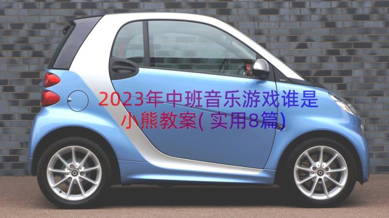 2023年中班音乐游戏谁是小熊教案(实用8篇)