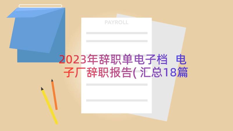 2023年辞职单电子档 电子厂辞职报告(汇总18篇)