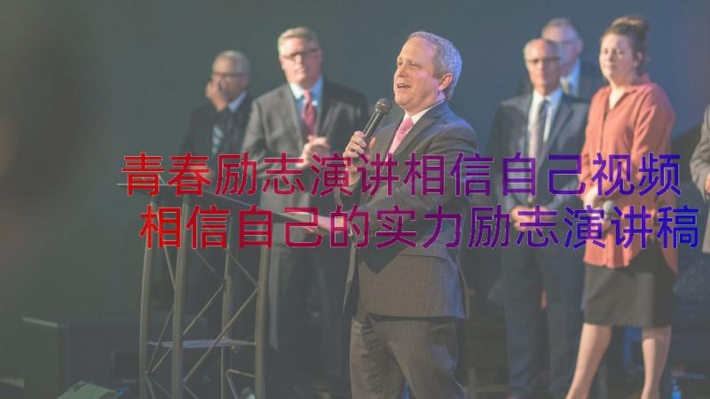 青春励志演讲相信自己视频 相信自己的实力励志演讲稿(大全8篇)