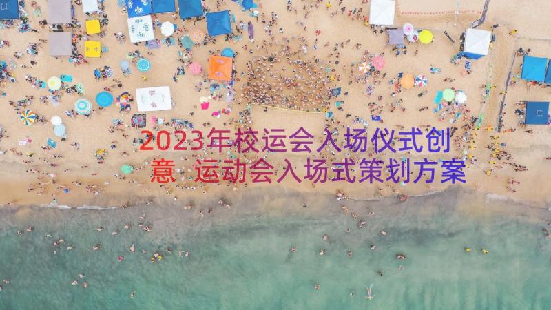 2023年校运会入场仪式创意 运动会入场式策划方案(汇总12篇)