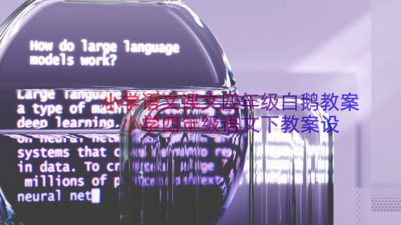 小学语文课文四年级白鹅教案 小学四年级语文下教案设计方案(实用13篇)