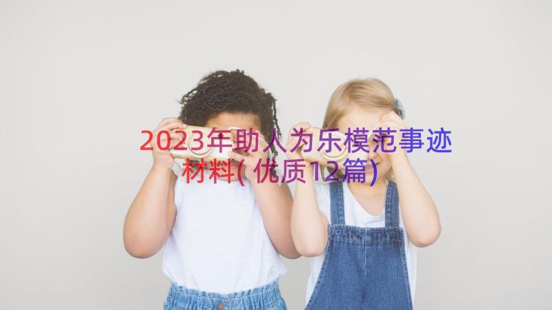 2023年助人为乐模范事迹材料(优质12篇)