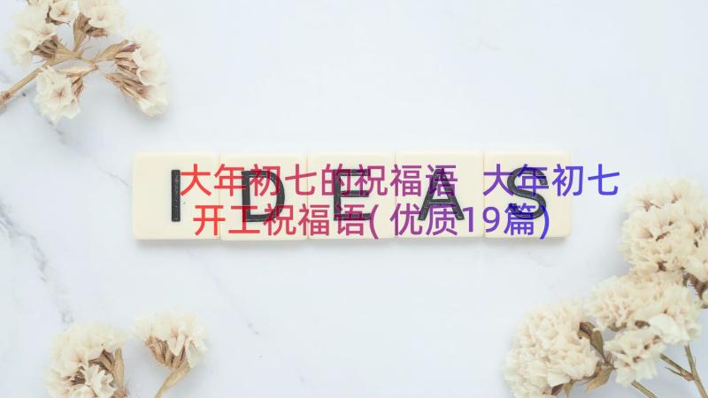 大年初七的祝福语 大年初七开工祝福语(优质19篇)