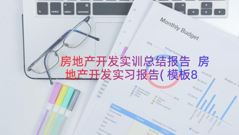 房地产开发实训总结报告 房地产开发实习报告(模板8篇)