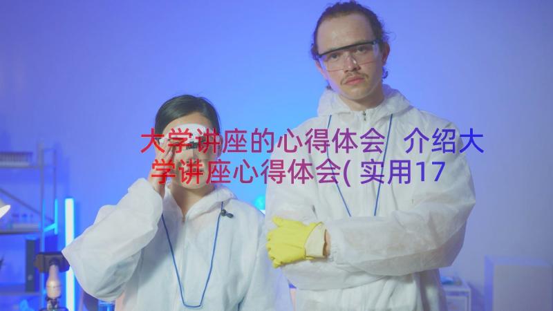 大学讲座的心得体会 介绍大学讲座心得体会(实用17篇)