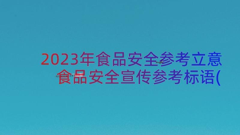 2023年食品安全参考立意 食品安全宣传参考标语(精选17篇)