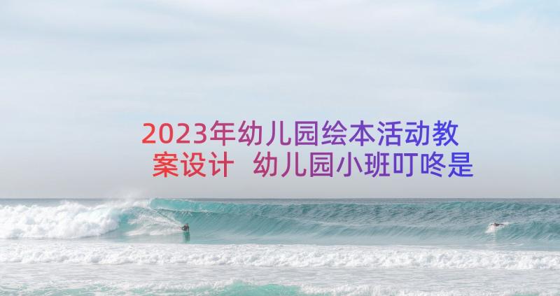 2023年幼儿园绘本活动教案设计 幼儿园小班叮咚是谁呀绘本活动教案(实用8篇)