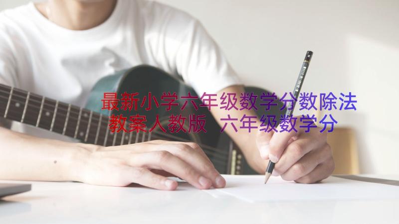 最新小学六年级数学分数除法教案人教版 六年级数学分数乘分数教案(精选17篇)