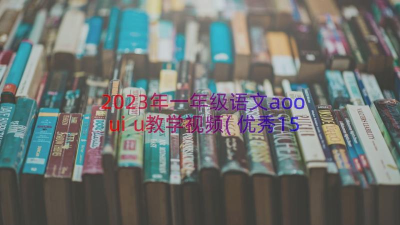 2023年一年级语文aoouiu教学视频(优秀15篇)