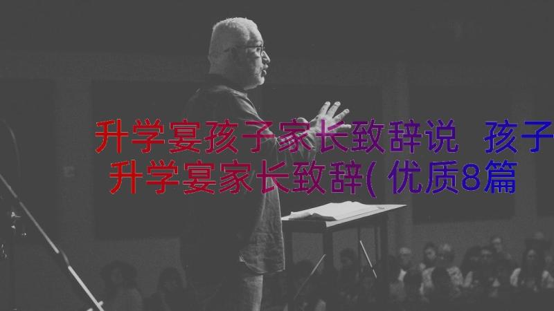 升学宴孩子家长致辞说 孩子升学宴家长致辞(优质8篇)