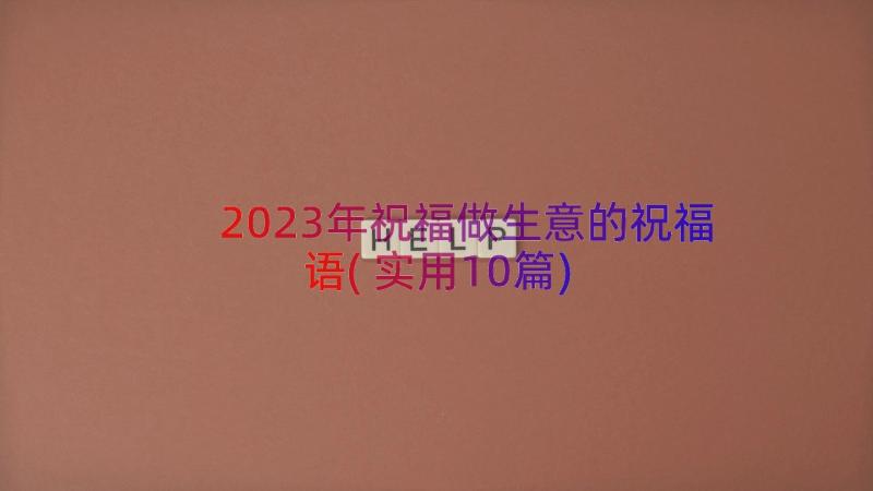 2023年祝福做生意的祝福语(实用10篇)