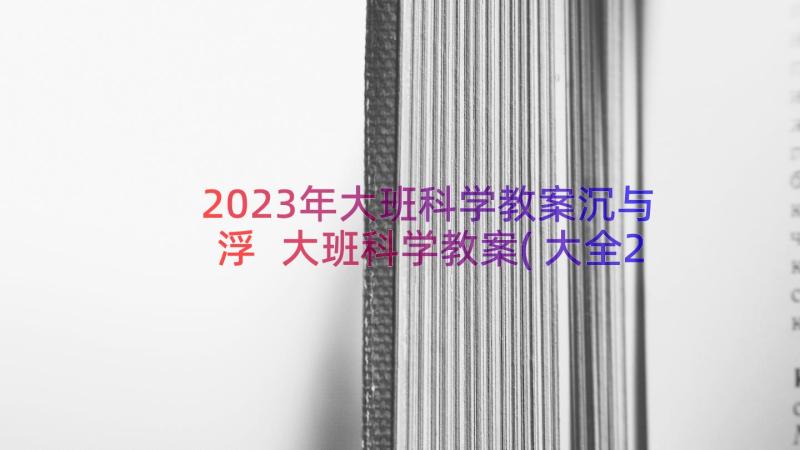 2023年大班科学教案沉与浮 大班科学教案(大全20篇)