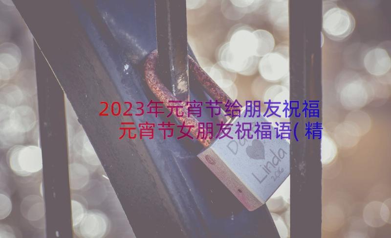 2023年元宵节给朋友祝福 元宵节女朋友祝福语(精选10篇)