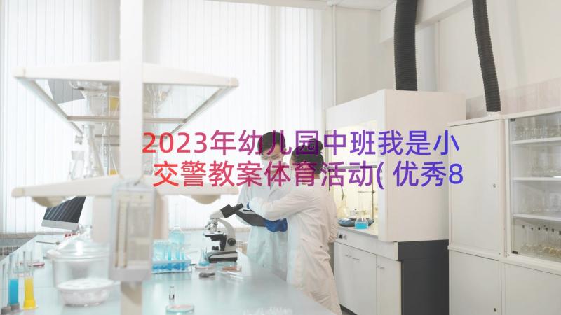 2023年幼儿园中班我是小交警教案体育活动(优秀8篇)