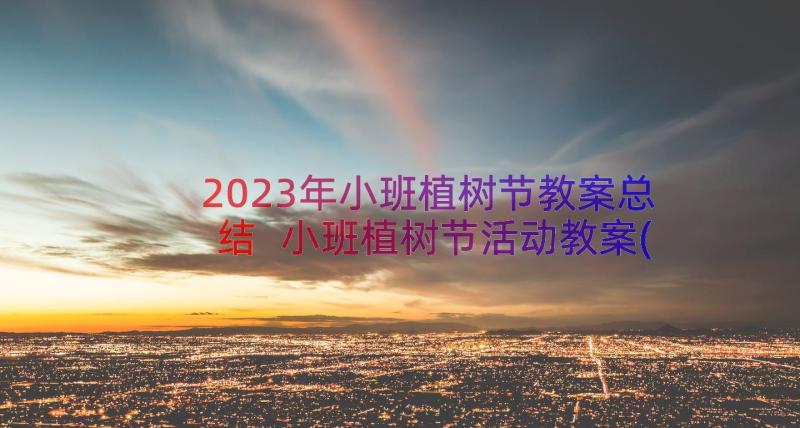 2023年小班植树节教案总结 小班植树节活动教案(实用8篇)