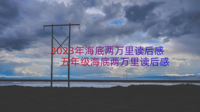 2023年海底两万里读后感 五年级海底两万里读后感(优秀15篇)