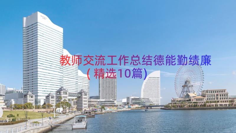 教师交流工作总结德能勤绩廉(精选10篇)