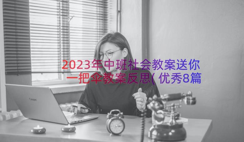 2023年中班社会教案送你一把伞教案反思(优秀8篇)