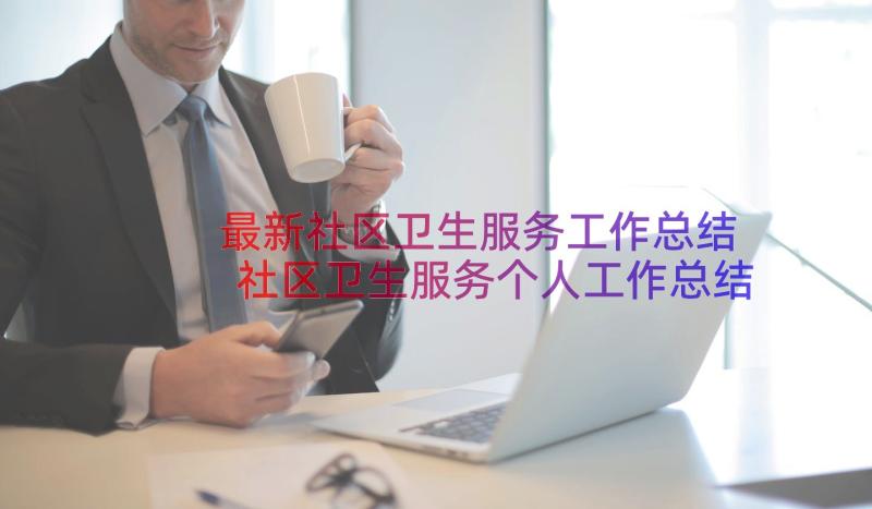 最新社区卫生服务工作总结 社区卫生服务个人工作总结(模板18篇)