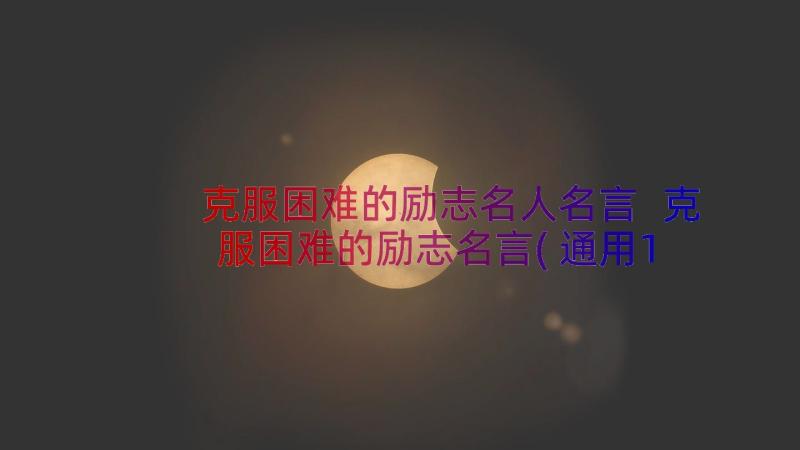 克服困难的励志名人名言 克服困难的励志名言(通用10篇)