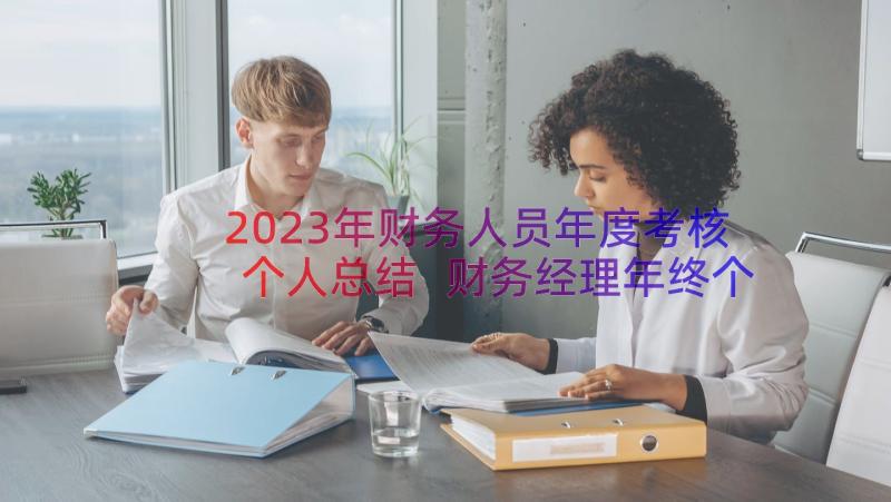 2023年财务人员年度考核个人总结 财务经理年终个人考核工作总结汇集(实用7篇)