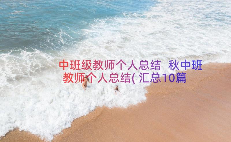 中班级教师个人总结 秋中班教师个人总结(汇总10篇)