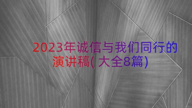 2023年诚信与我们同行的演讲稿(大全8篇)