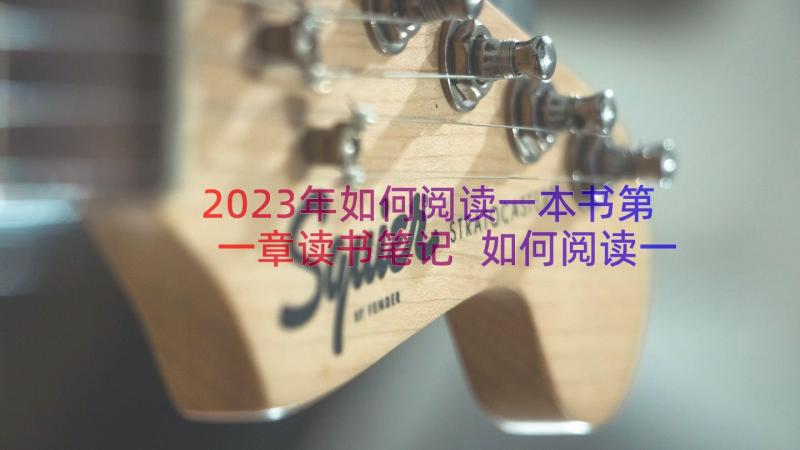 2023年如何阅读一本书第一章读书笔记 如何阅读一本书读书笔记(模板20篇)