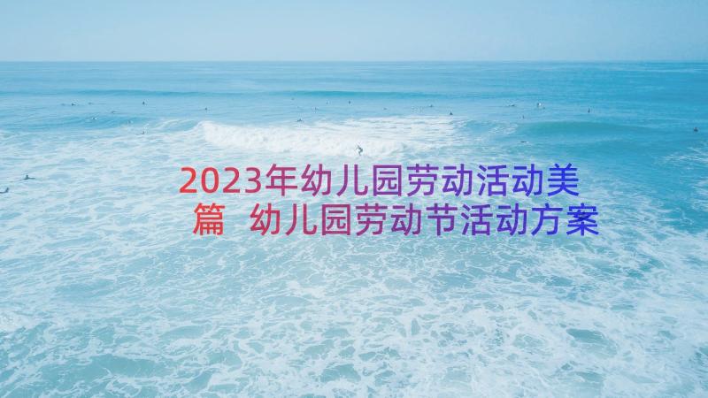 2023年幼儿园劳动活动美篇 幼儿园劳动节活动方案(通用9篇)