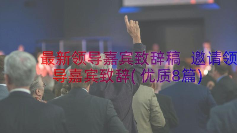 最新领导嘉宾致辞稿 邀请领导嘉宾致辞(优质8篇)