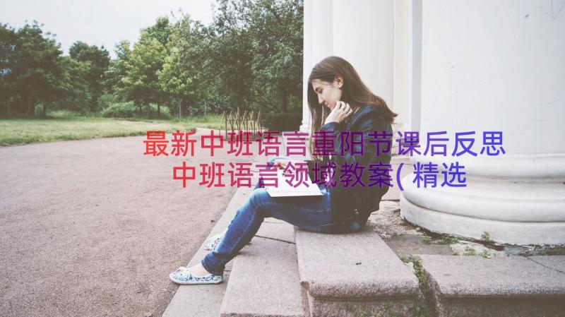 最新中班语言重阳节课后反思 中班语言领域教案(精选14篇)