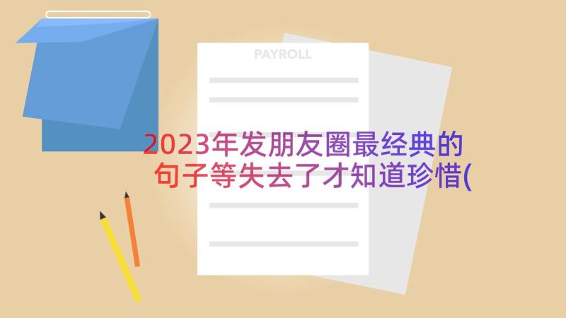 2023年发朋友圈最经典的句子等失去了才知道珍惜(汇总5篇)