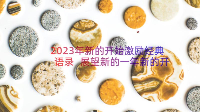 2023年新的开始激励经典语录 展望新的一年新的开始励志句子(大全7篇)