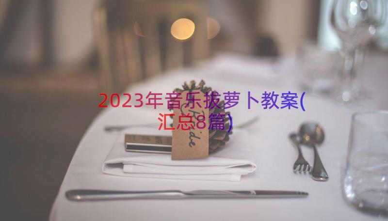 2023年音乐拔萝卜教案(汇总8篇)