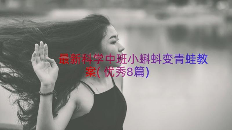 最新科学中班小蝌蚪变青蛙教案(优秀8篇)