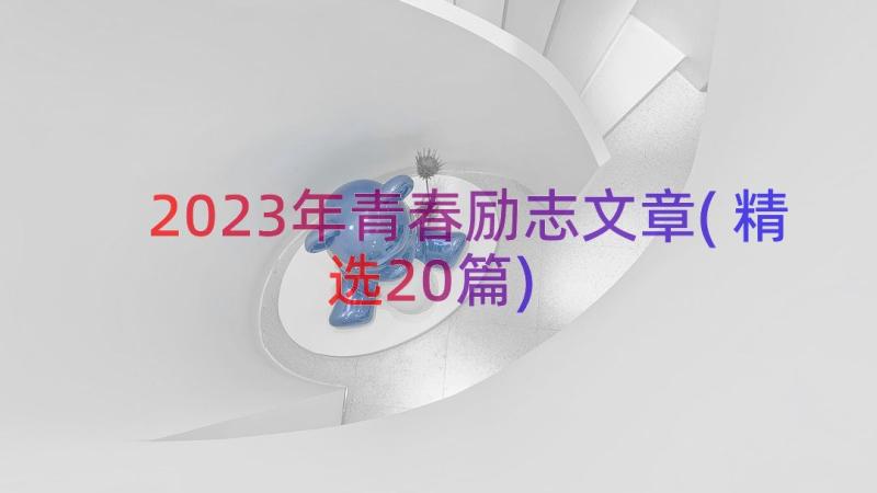 2023年青春励志文章(精选20篇)
