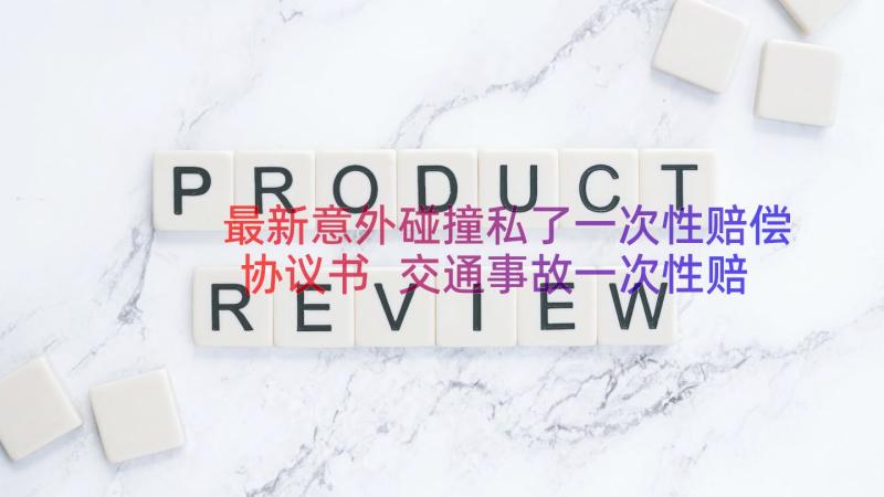 最新意外碰撞私了一次性赔偿协议书 交通事故一次性赔偿私了协议书(精选8篇)