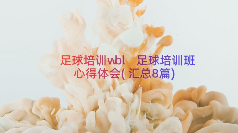 足球培训wbl 足球培训班心得体会(汇总8篇)