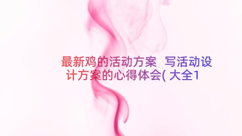 最新鸡的活动方案 写活动设计方案的心得体会(大全18篇)