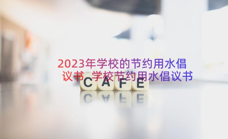 2023年学校的节约用水倡议书 学校节约用水倡议书(优质12篇)