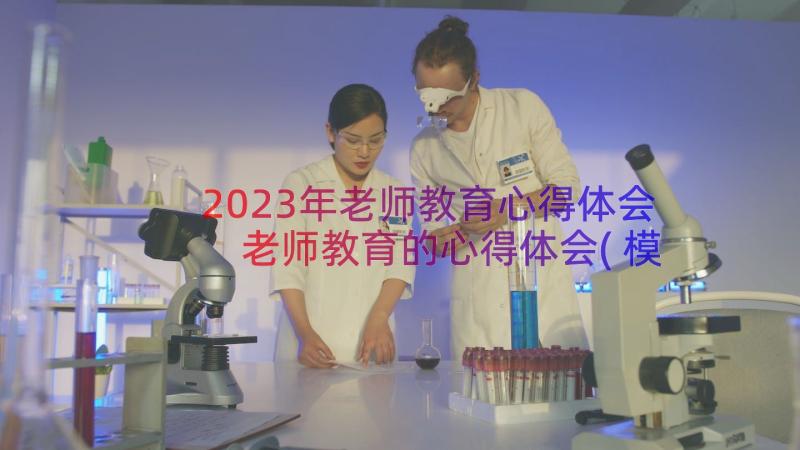 2023年老师教育心得体会 老师教育的心得体会(模板12篇)