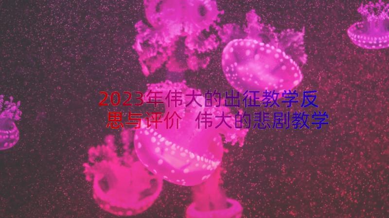 2023年伟大的出征教学反思与评价 伟大的悲剧教学反思(通用8篇)