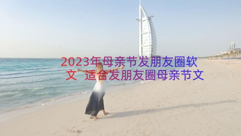 2023年母亲节发朋友圈软文 适合发朋友圈母亲节文案句子(优秀5篇)