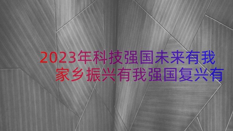 2023年科技强国未来有我 家乡振兴有我强国复兴有我演讲稿(汇总18篇)